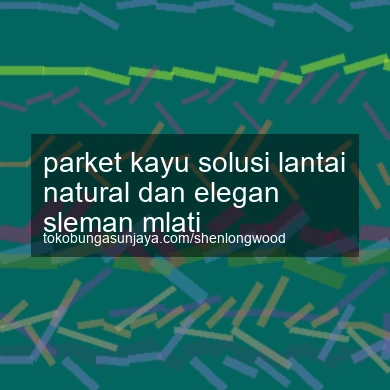 Parket Kayu Solusi Lantai Natural Dan Elegan Mlati