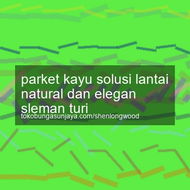 Parket Kayu Solusi Lantai Natural Dan Elegan Turi