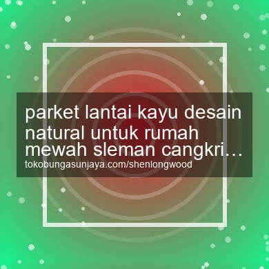 Parket Lantai Kayu Desain Natural Untuk Rumah Mewah Cangkringan
