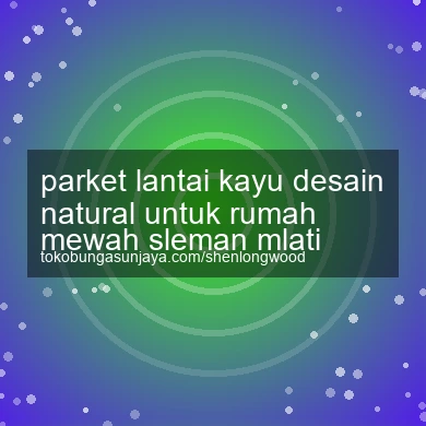 Parket Lantai Kayu Desain Natural Untuk Rumah Mewah Mlati