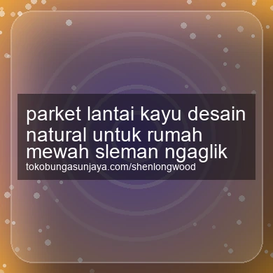 Parket Lantai Kayu Desain Natural Untuk Rumah Mewah Ngaglik