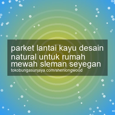 Parket Lantai Kayu Desain Natural Untuk Rumah Mewah Seyegan