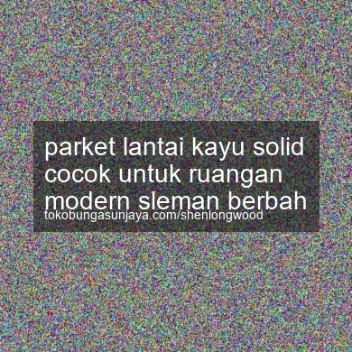 Parket Lantai Kayu Solid Cocok Untuk Ruangan Modern Berbah