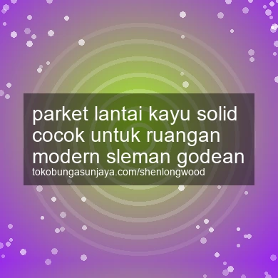 Parket Lantai Kayu Solid Cocok Untuk Ruangan Modern Godean