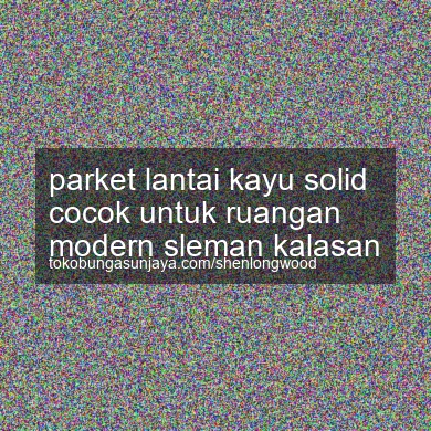 Parket Lantai Kayu Solid Cocok Untuk Ruangan Modern Kalasan