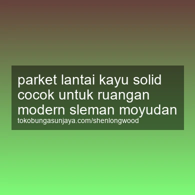 Parket Lantai Kayu Solid Cocok Untuk Ruangan Modern Moyudan