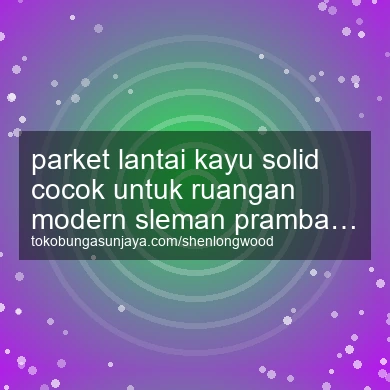 Parket Lantai Kayu Solid Cocok Untuk Ruangan Modern Prambanan