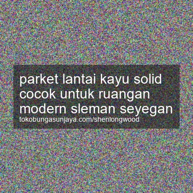 Parket Lantai Kayu Solid Cocok Untuk Ruangan Modern Seyegan