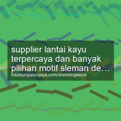 Supplier Lantai Kayu Terpercaya Dan Banyak Pilihan Motif Depok