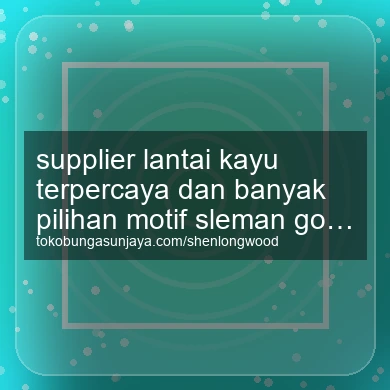 Supplier Lantai Kayu Terpercaya Dan Banyak Pilihan Motif Godean