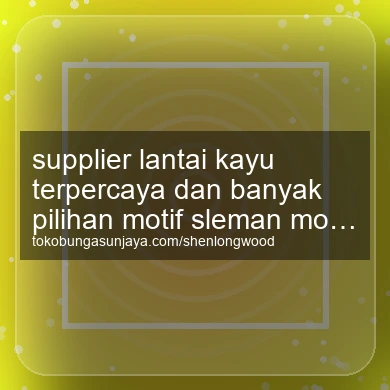 Supplier Lantai Kayu Terpercaya Dan Banyak Pilihan Motif Moyudan