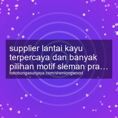 Supplier Lantai Kayu Terpercaya Dan Banyak Pilihan Motif Prambanan