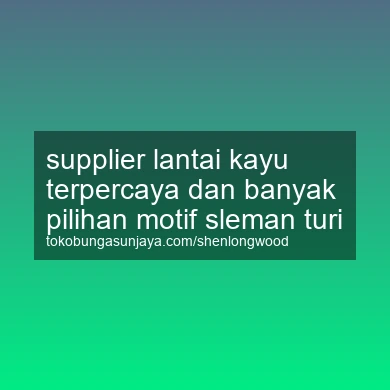 Supplier Lantai Kayu Terpercaya Dan Banyak Pilihan Motif Turi