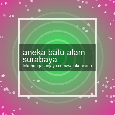 Aneka Batu Alam Surabaya