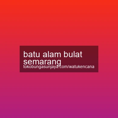 Batu Alam Bulat Semarang