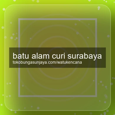 Batu Alam Curi Surabaya