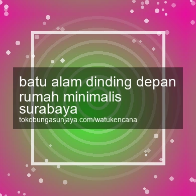 Batu Alam Dinding Depan Rumah Minimalis Surabaya