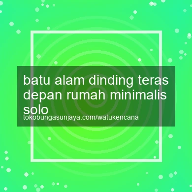 Batu Alam Dinding Teras Depan Rumah Minimalis Solo