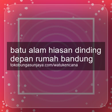 Batu Alam Hiasan Dinding Depan Rumah Bandung