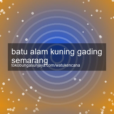 Batu Alam Kuning Gading Semarang