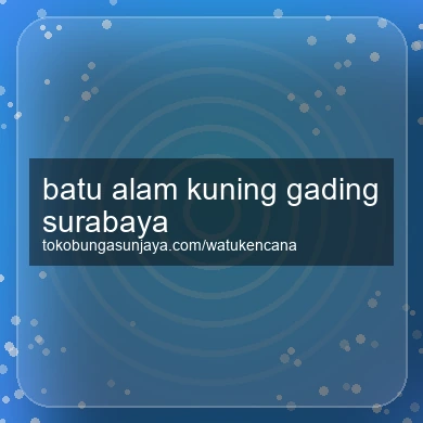 Batu Alam Kuning Gading Surabaya