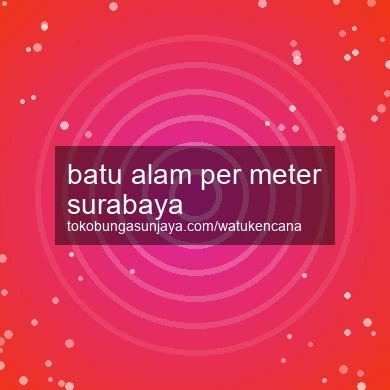 Batu Alam Per Meter Surabaya