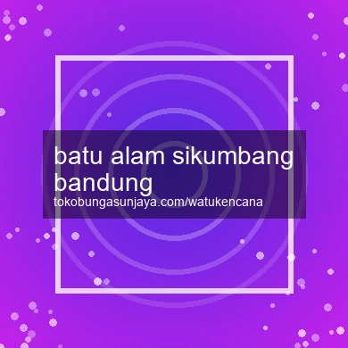 Batu Alam Sikumbang Bandung