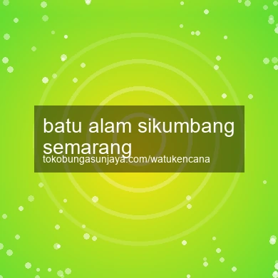 Batu Alam Sikumbang Semarang