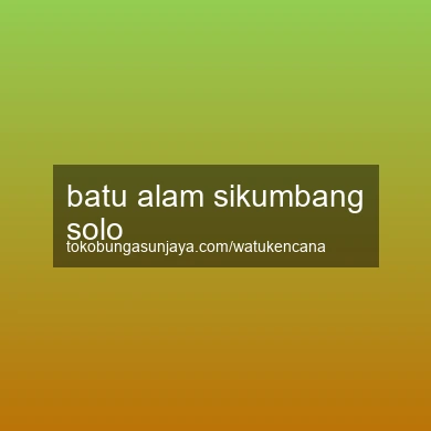 Batu Alam Sikumbang Solo