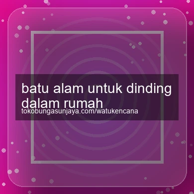 Batu Alam Untuk Dinding Dalam Rumah