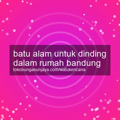 Batu Alam Untuk Dinding Dalam Rumah Bandung