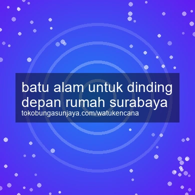 Batu Alam Untuk Dinding Depan Rumah Surabaya