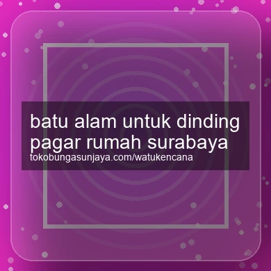 Batu Alam Untuk Dinding Pagar Rumah Surabaya