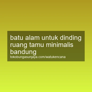 Batu Alam Untuk Dinding Ruang Tamu Minimalis Bandung