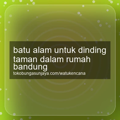 Batu Alam Untuk Dinding Taman Dalam Rumah Bandung