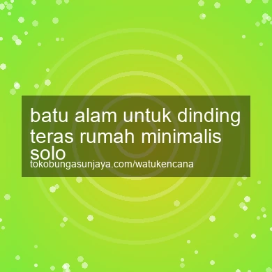 Batu Alam Untuk Dinding Teras Rumah Minimalis Solo