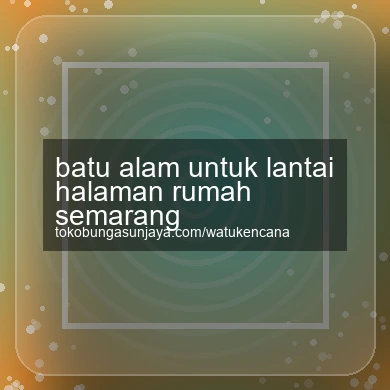 Batu Alam Untuk Lantai Halaman Rumah Semarang