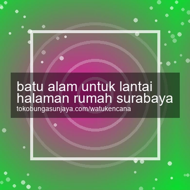 Batu Alam Untuk Lantai Halaman Rumah Surabaya