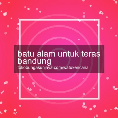 Batu Alam Untuk Teras Bandung