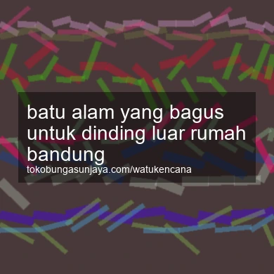 Batu Alam Yang Bagus Untuk Dinding Luar Rumah Bandung