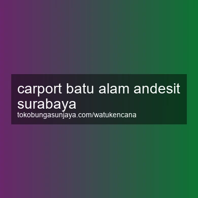 Carport Batu Alam Andesit Surabaya