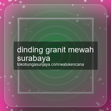 Dinding Granit Mewah Surabaya