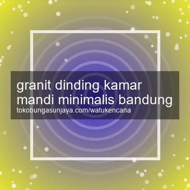 Granit Dinding Kamar Mandi Minimalis Bandung
