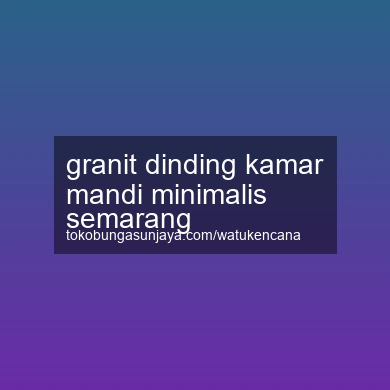 Granit Dinding Kamar Mandi Minimalis Semarang
