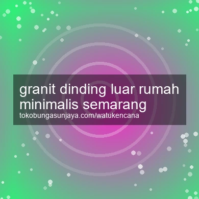 Granit Dinding Luar Rumah Minimalis Semarang