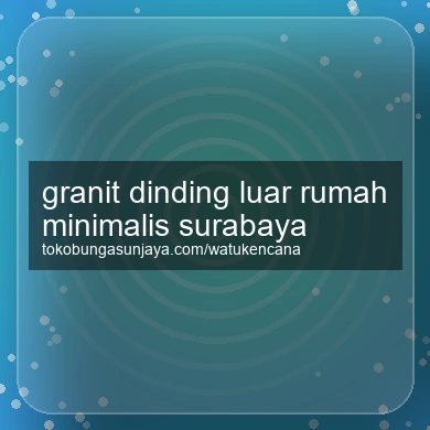 Granit Dinding Luar Rumah Minimalis Surabaya