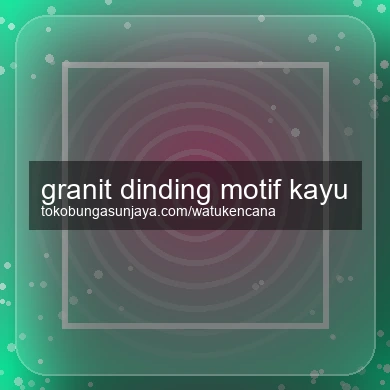 Granit Dinding Motif Kayu