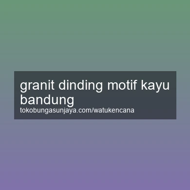 Granit Dinding Motif Kayu Bandung