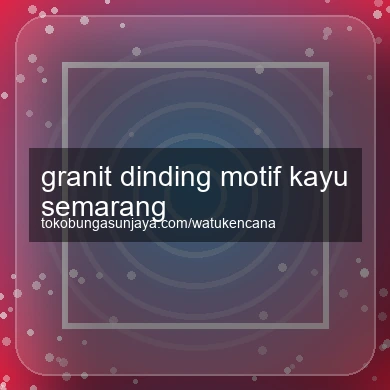 Granit Dinding Motif Kayu Semarang