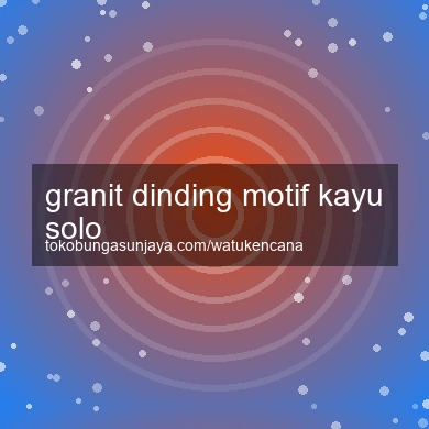 Granit Dinding Motif Kayu Solo